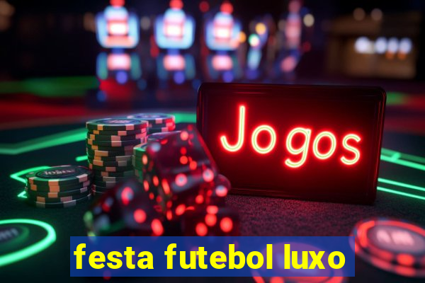 festa futebol luxo